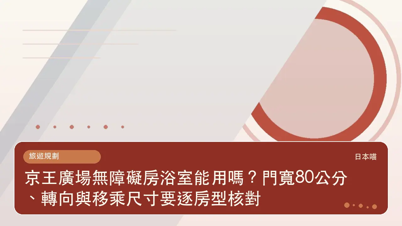 京王廣場無障礙房浴室能用嗎？門寬80公分、轉向與移乘尺寸要逐房型核對主題插畫