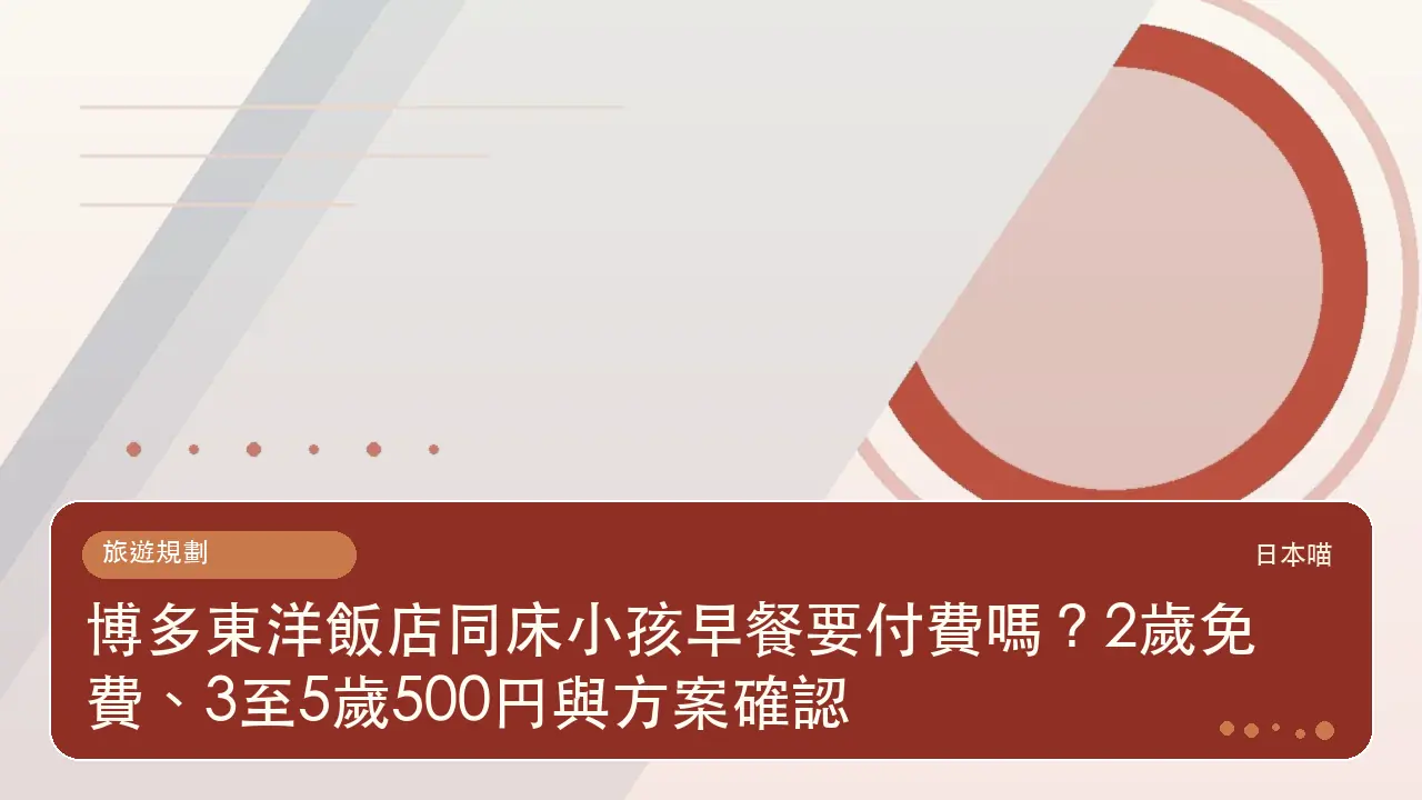 博多東洋飯店同床小孩早餐要付費嗎？2歲免費、3至5歲500円與方案確認主題插畫