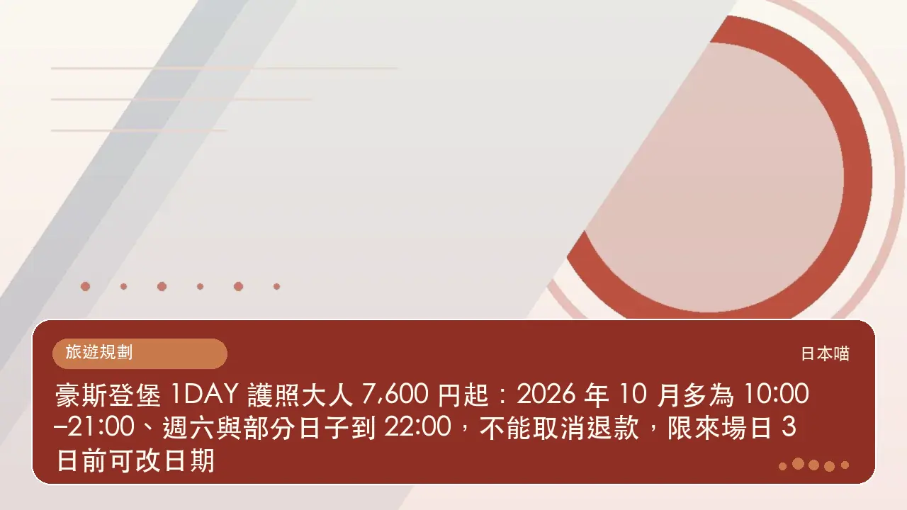 豪斯登堡 1DAY 護照大人 7,600 円起：2026 年 10 月多為 10:00–21:00、週六與部分日子到 22:00，不能取消退款，限來場日 3 日前可改日期主題插畫