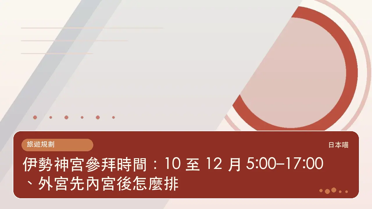 伊勢神宮參拜時間：10 至 12 月 5:00–17:00、外宮先內宮後怎麼排主題插畫