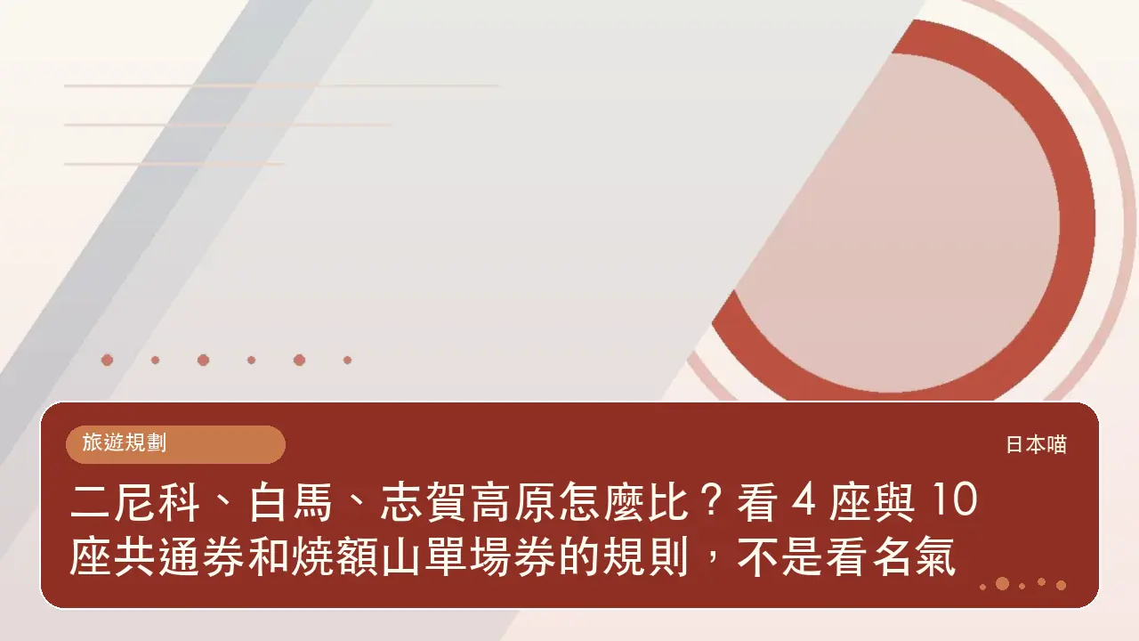 二尼科、白馬、志賀高原怎麼比？看 4 座與 10 座共通券和焼額山單場券的規則，不是看名氣主題插畫