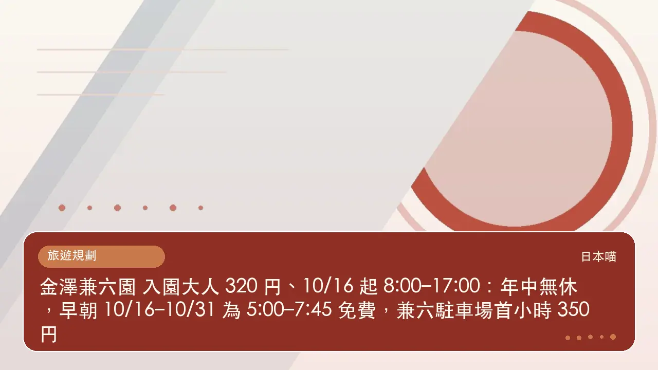 金澤兼六園 入園大人 320 円、10/16 起 8:00–17:00:年中無休,早朝 10/16–10/31 為 5:00–7:45 免費,兼六駐車場首小時 350 円主題插畫
