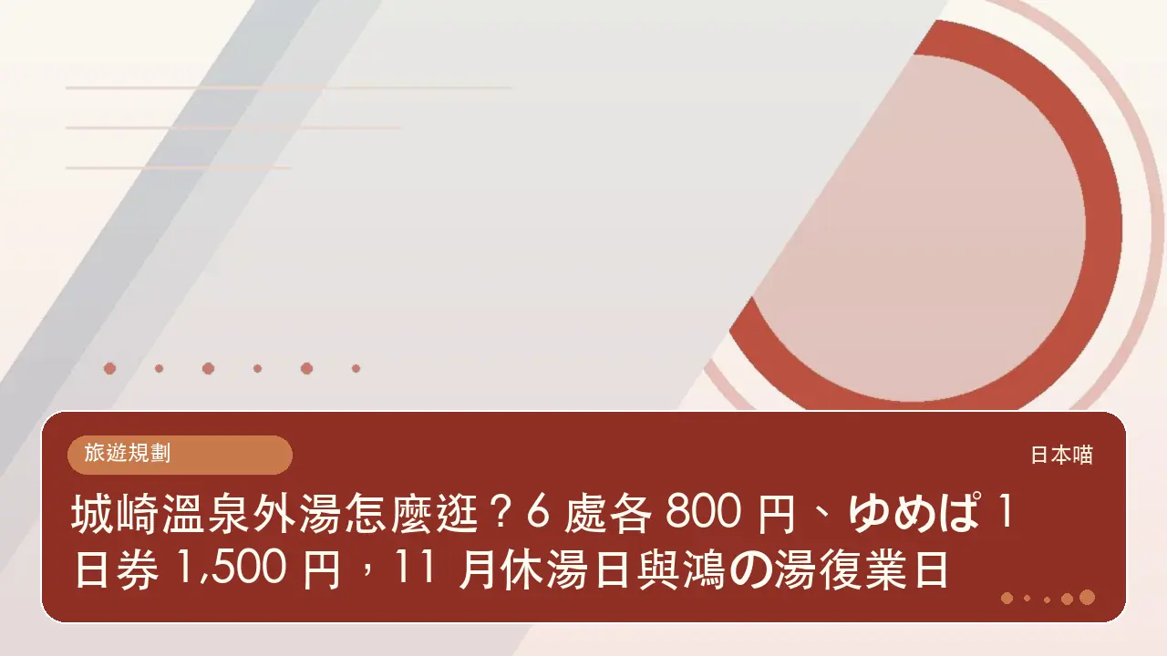 城崎溫泉外湯怎麼逛？6 處各 800 円、ゆめぱ 1 日券 1,500 円，11 月休湯日與鴻の湯復業日主題插畫