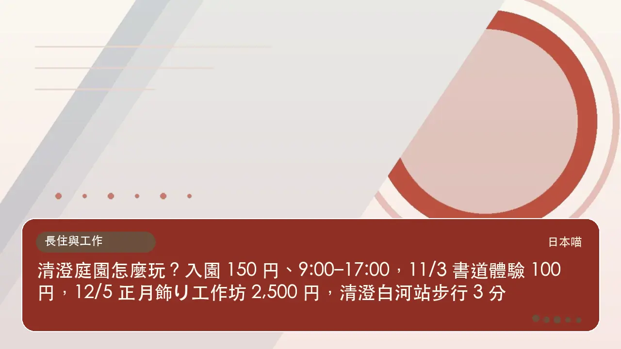 清澄庭園怎麼玩?入園 150 円、9:00–17:00,11/3 書道體驗 100 円,12/5 正月飾り工作坊 2,500 円,清澄白河站步行 3 分主題插畫