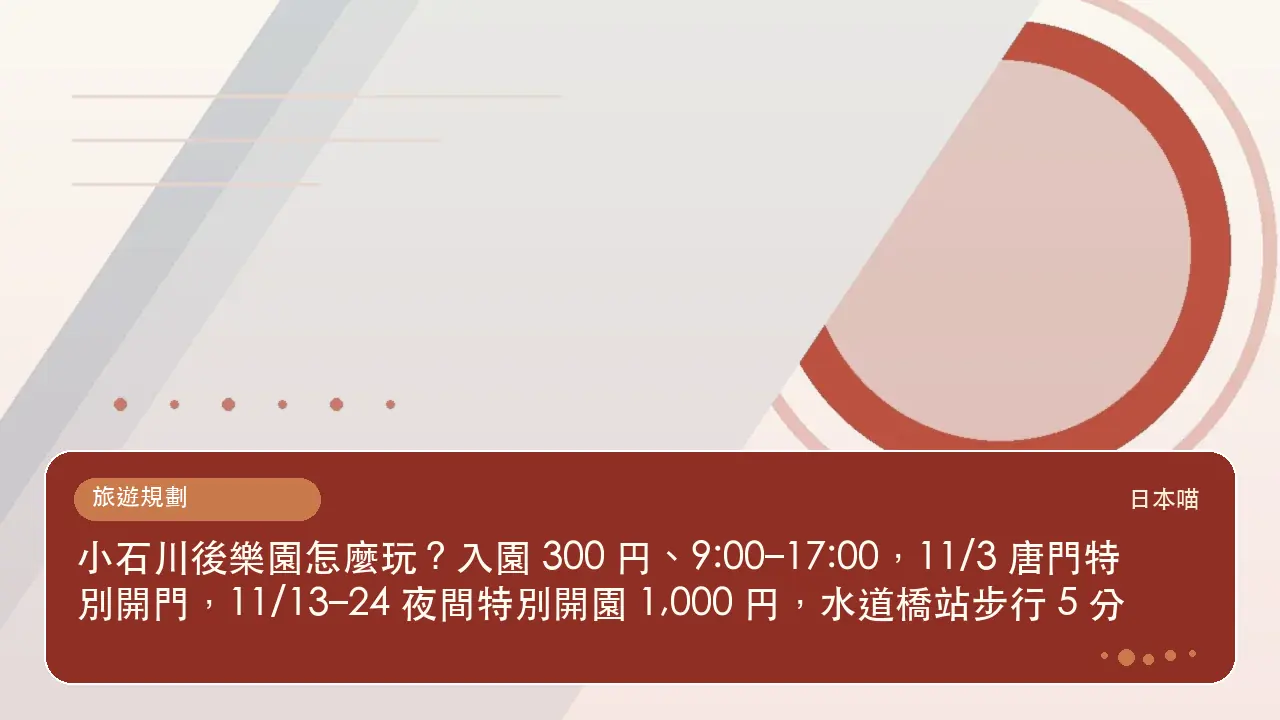 小石川後樂園怎麼玩？入園 300 円、9:00–17:00，11/3 唐門特別開門，11/13–24 夜間特別開園 1,000 円，水道橋站步行 5 分主題插畫