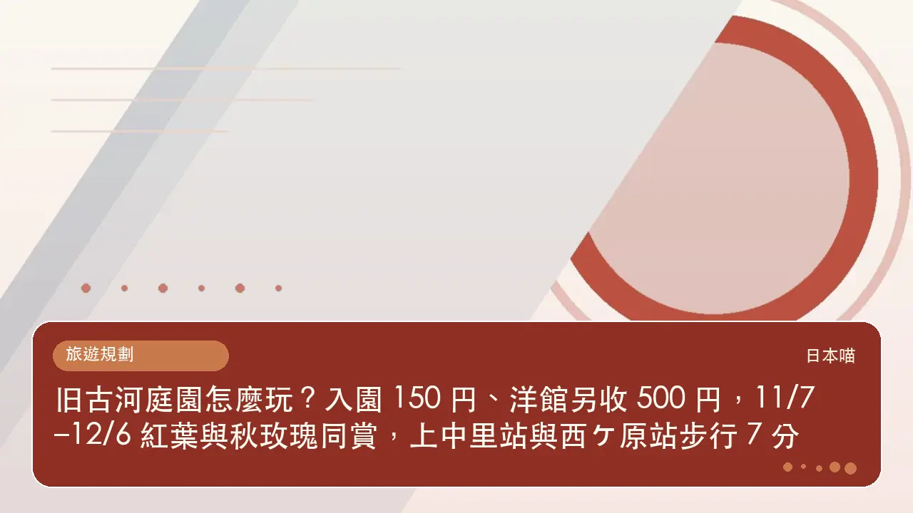 旧古河庭園怎麼玩?入園 150 円、洋館另收 500 円,11/7–12/6 紅葉與秋玫瑰同賞,上中里站與西ヶ原站步行 7 分主題插畫