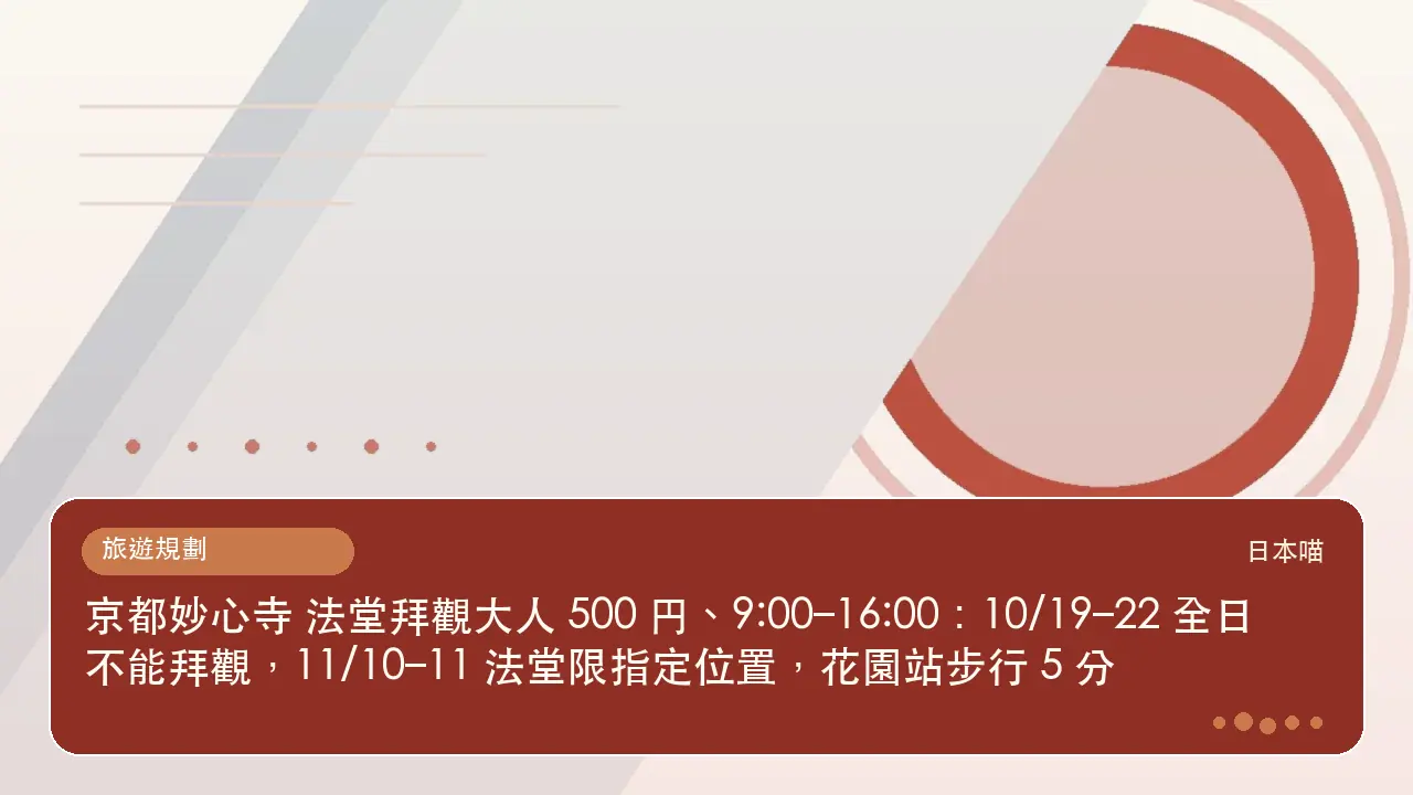 京都妙心寺 法堂拜觀大人 500 円、9:00–16:00:10/19–22 全日不能拜觀,11/10–11 法堂限指定位置,花園站步行 5 分主題插畫