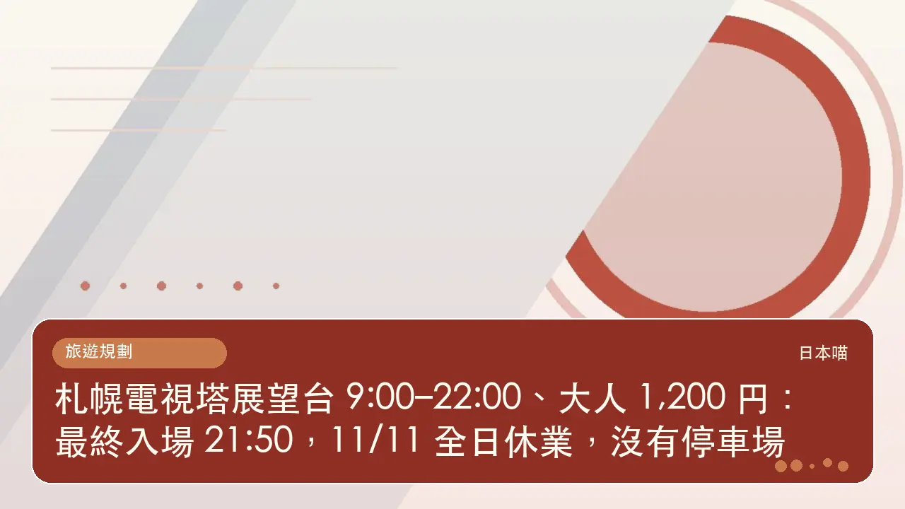 札幌電視塔展望台 9:00–22:00、大人 1,200 円:最終入場 21:50,11/11 全日休業,沒有停車場主題插畫