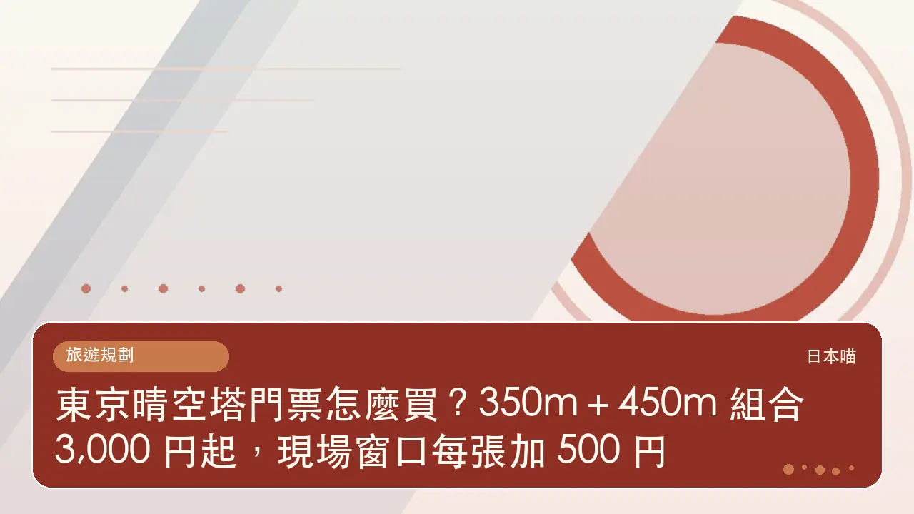 東京晴空塔門票怎麼買?350m+450m 組合 3,000 円起,現場窗口每張加 500 円主題插畫