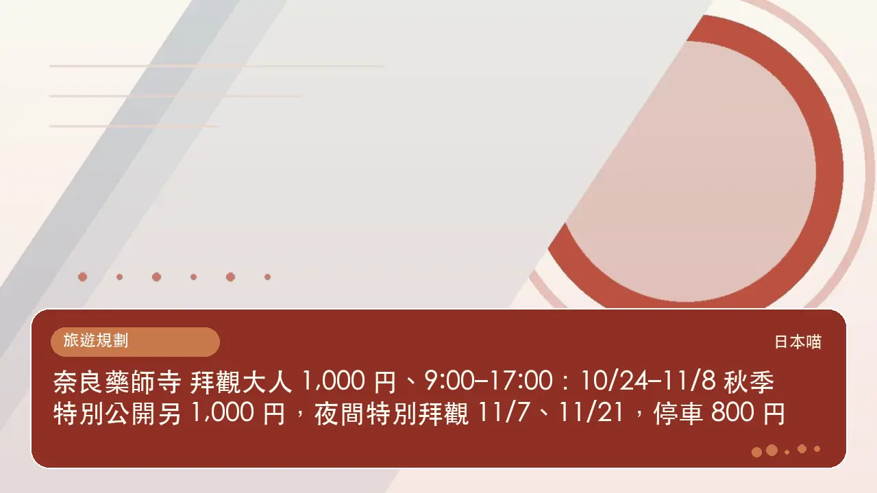 奈良藥師寺 拜觀大人 1,000 円、9:00–17:00：10/24–11/8 秋季特別公開另 1,000 円，夜間特別拜觀 11/7、11/21，停車 800 円主題插畫
